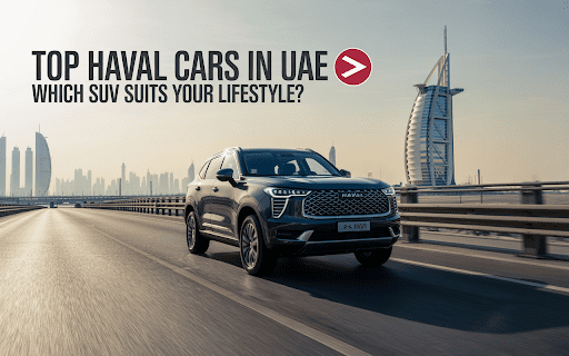 top-haval-cars-in-uae:-which-suv-suits-your-lifestyle?